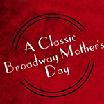 Read more about the article May 13: A Classic Broadway Mother’s Day