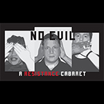 Read more about the article Jerry Phelps, Elliot Roth, Karen Thompson: No Evil 2.0: A Resistance Cabaret