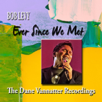 Read more about the article Bob Levy: Ever Since We Met: The Dane Vannatter Recordings